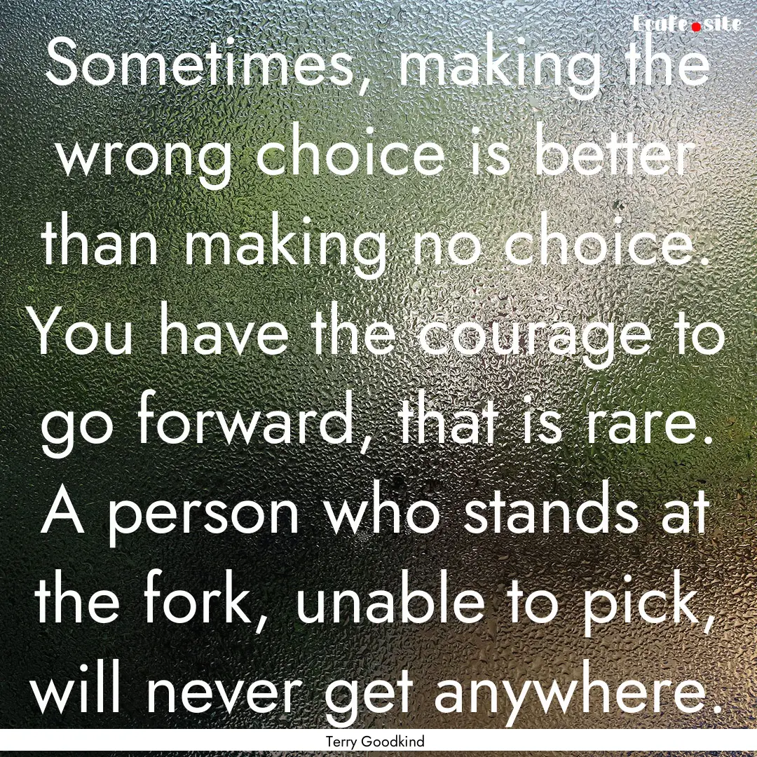 Sometimes, making the wrong choice is better.... : Quote by Terry Goodkind