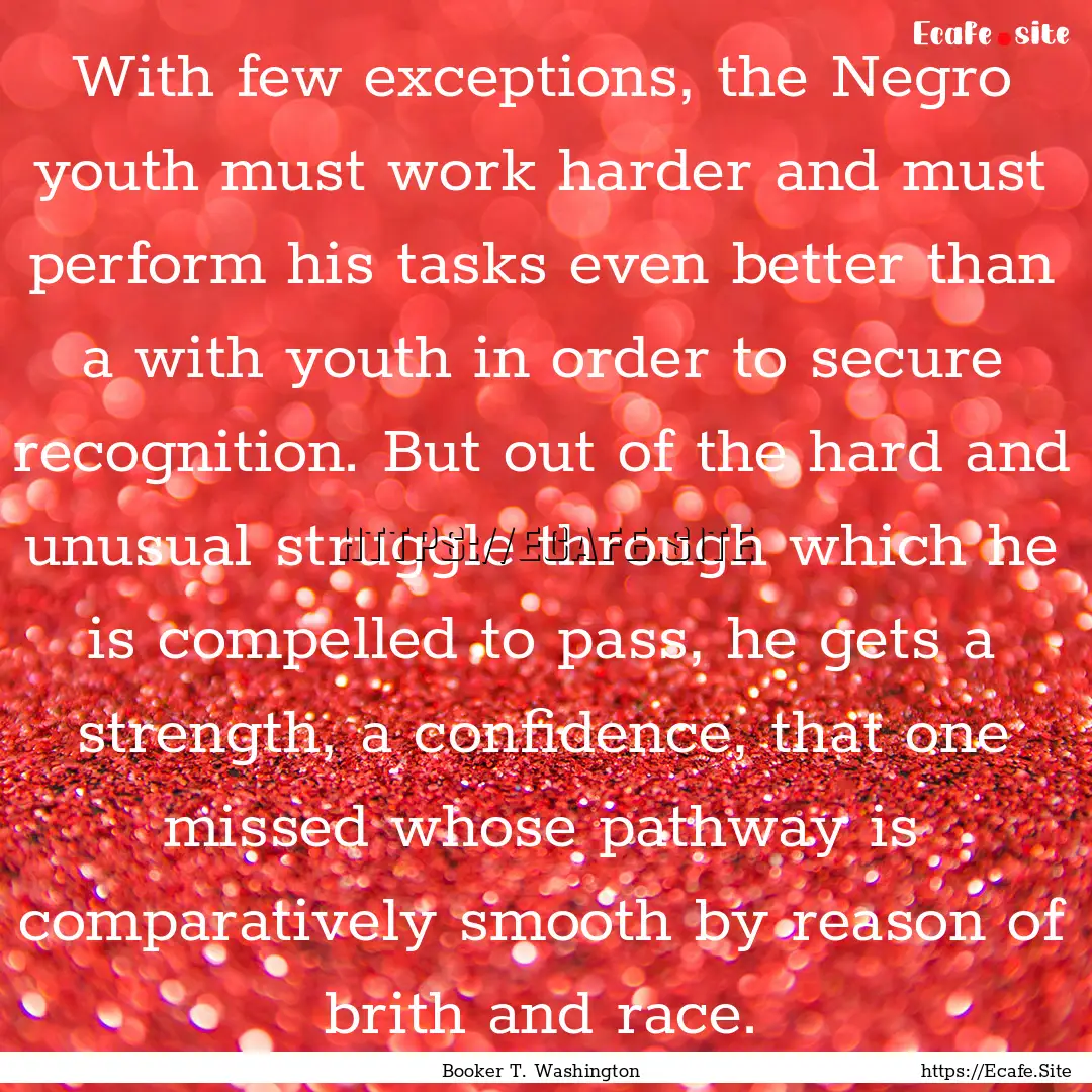 With few exceptions, the Negro youth must.... : Quote by Booker T. Washington