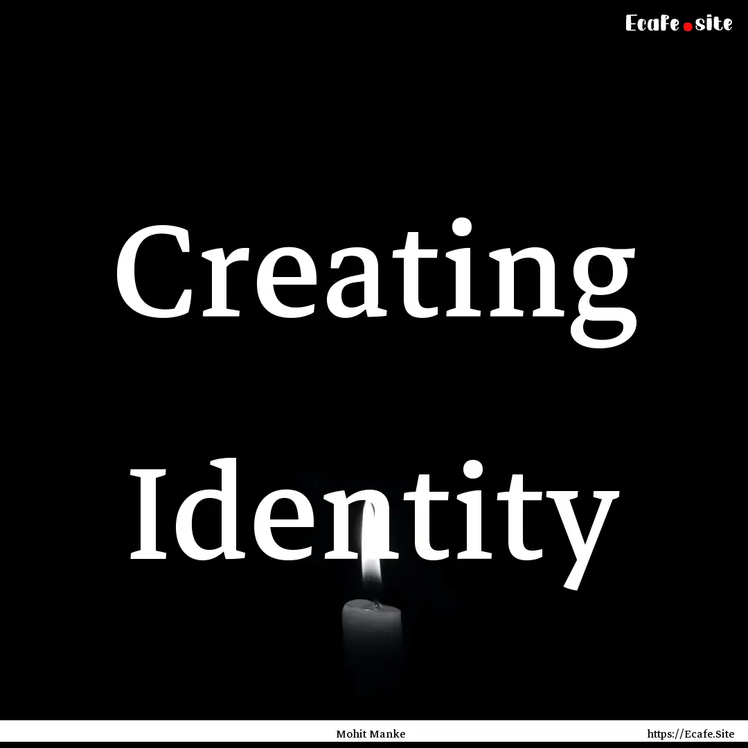 Creating Identity : Quote by Mohit Manke