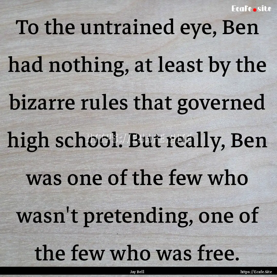 To the untrained eye, Ben had nothing, at.... : Quote by Jay Bell