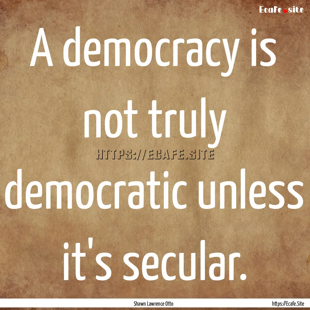 A democracy is not truly democratic unless.... : Quote by Shawn Lawrence Otto