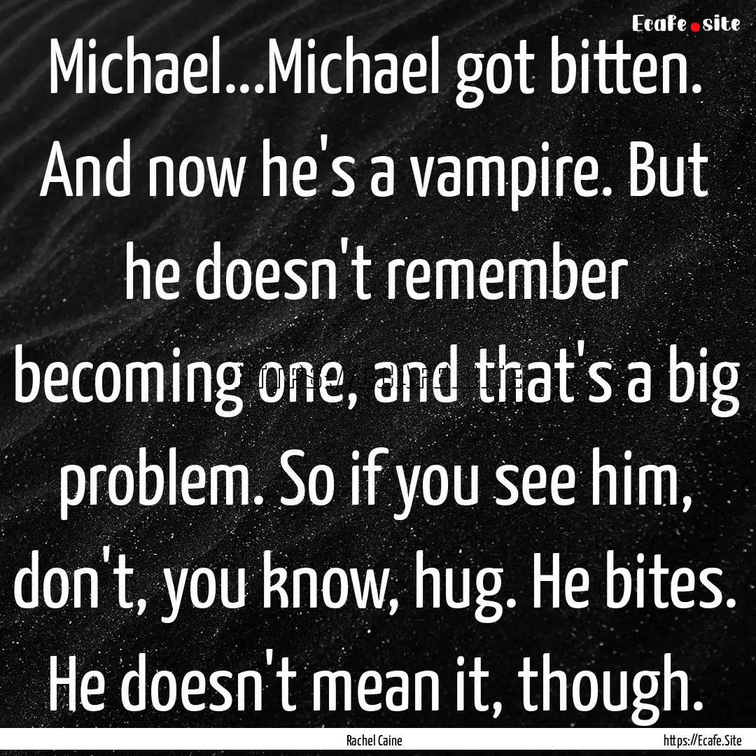 Michael...Michael got bitten. And now he's.... : Quote by Rachel Caine