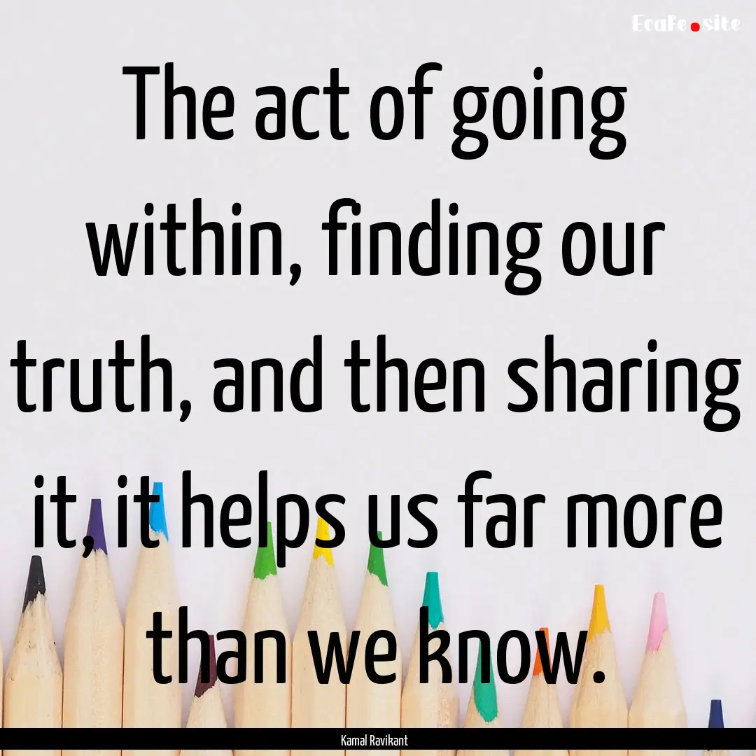 The act of going within, finding our truth,.... : Quote by Kamal Ravikant