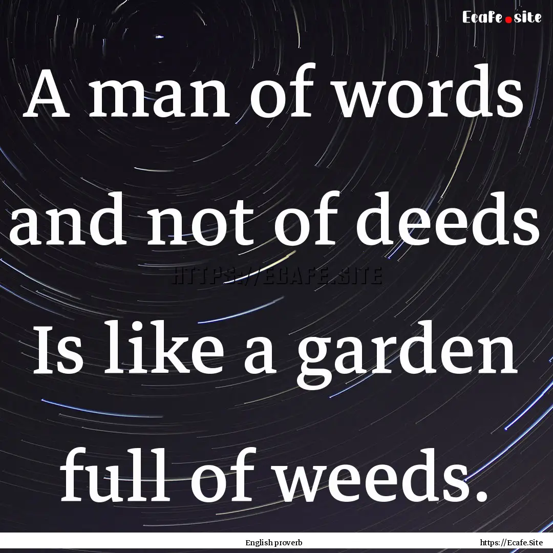 A man of words and not of deeds Is like.... : Quote by English proverb