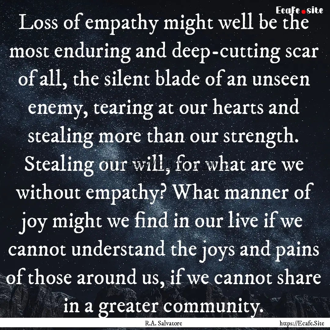 Loss of empathy might well be the most enduring.... : Quote by R.A. Salvatore