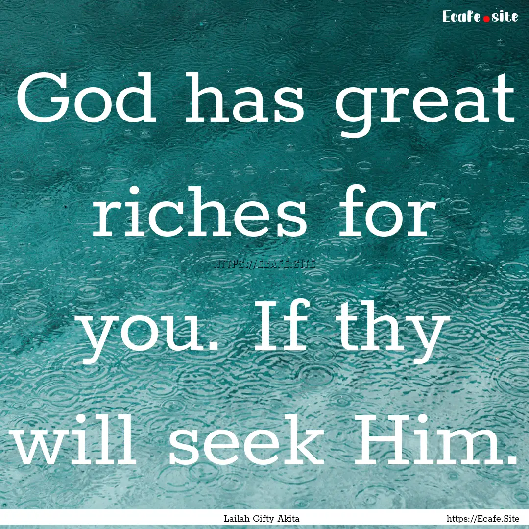 God has great riches for you. If thy will.... : Quote by Lailah Gifty Akita