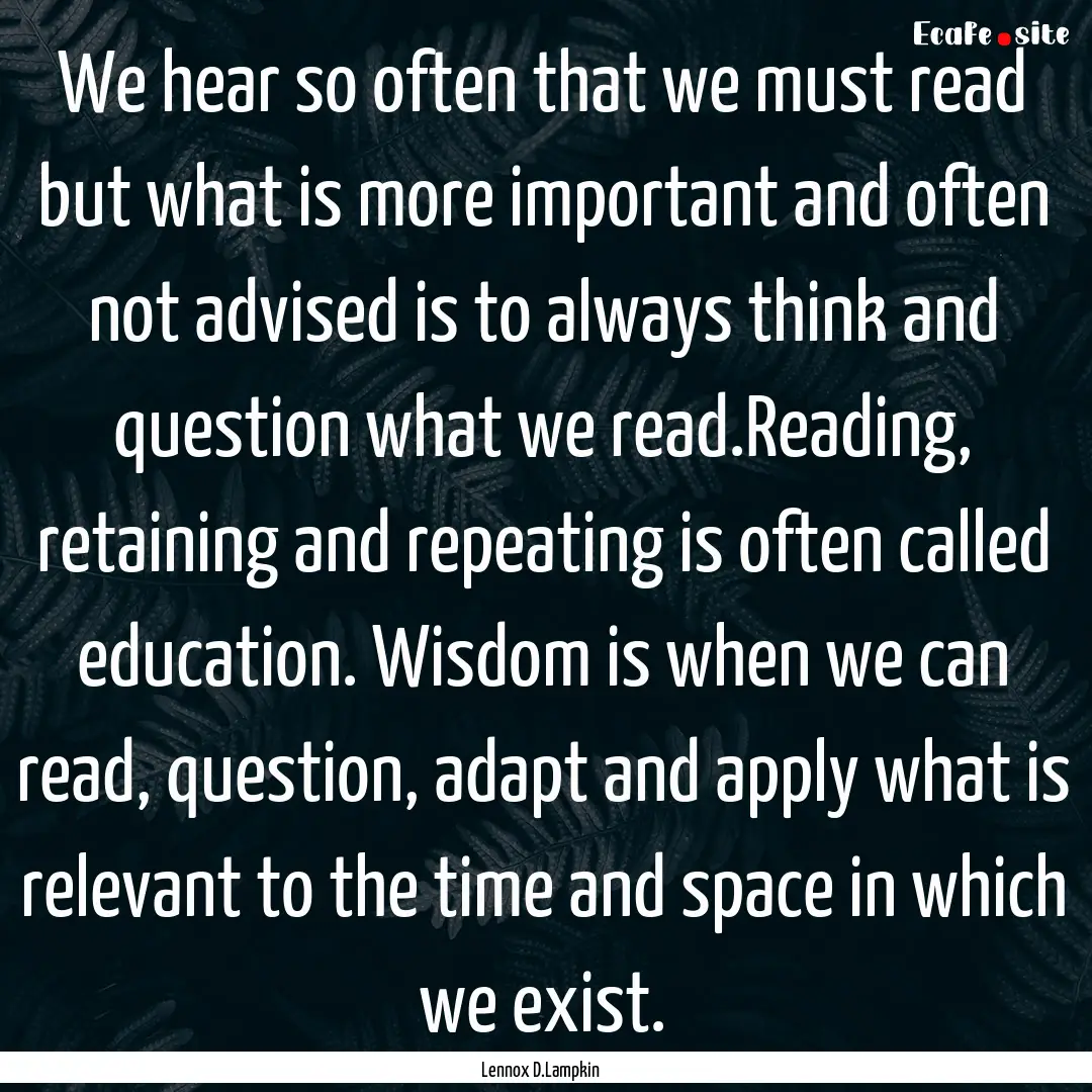 We hear so often that we must read but what.... : Quote by Lennox D.Lampkin