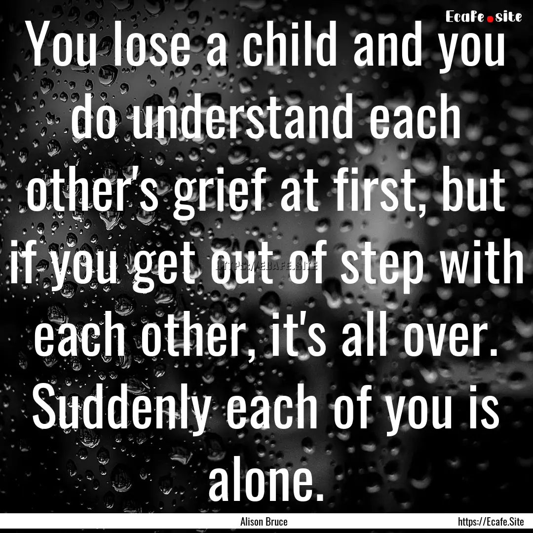 You lose a child and you do understand each.... : Quote by Alison Bruce