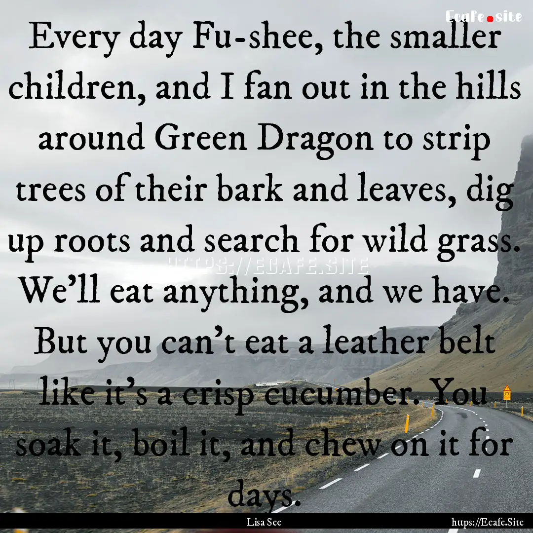 Every day Fu-shee, the smaller children,.... : Quote by Lisa See