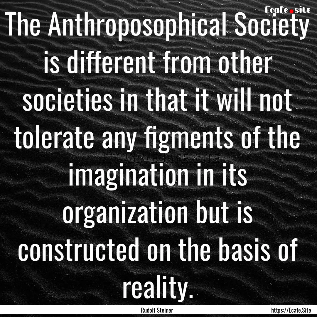 The Anthroposophical Society is different.... : Quote by Rudolf Steiner