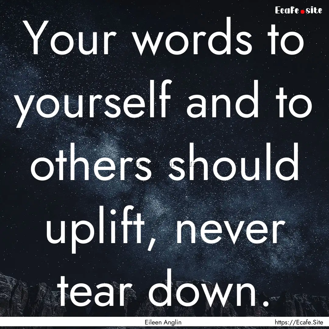 Your words to yourself and to others should.... : Quote by Eileen Anglin