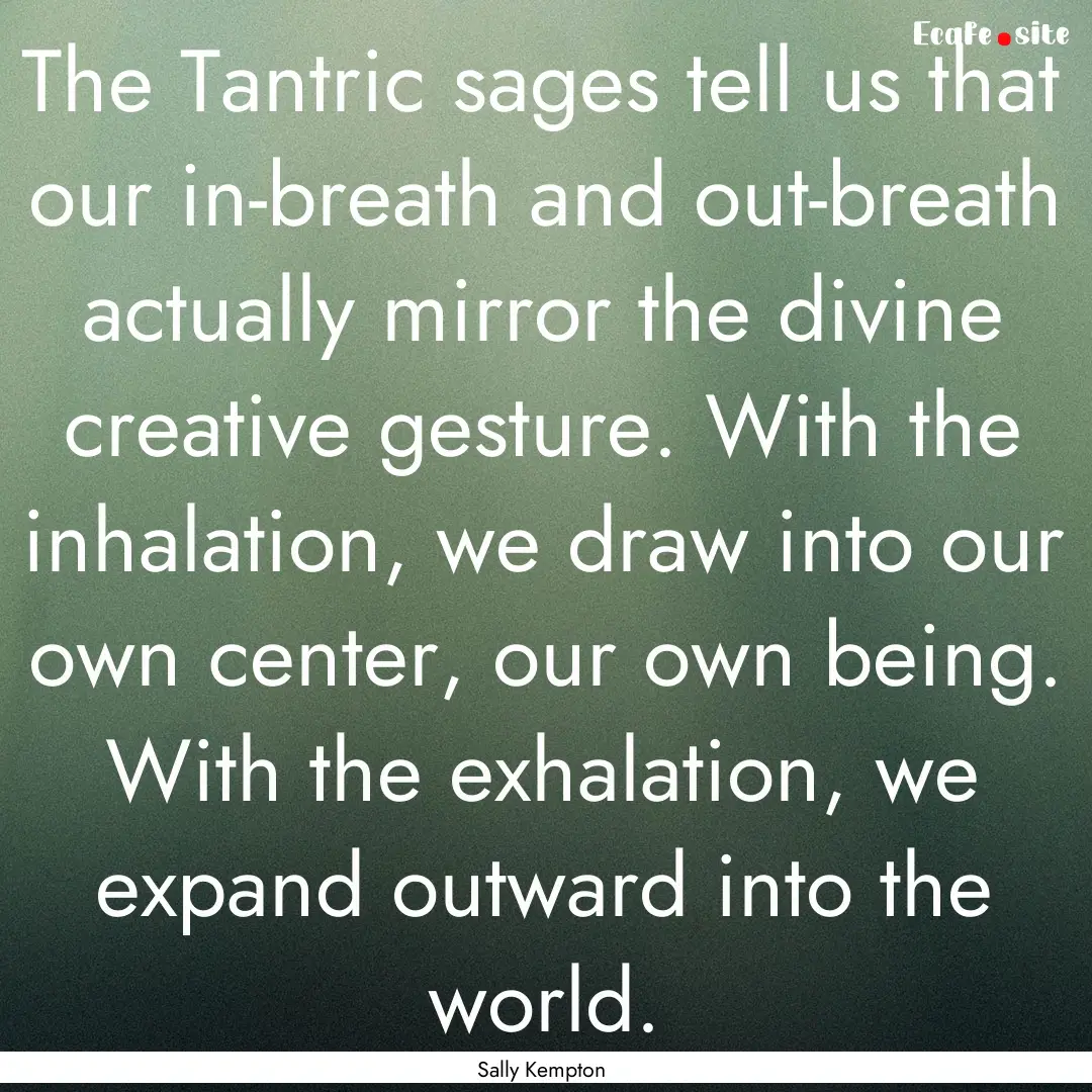 The Tantric sages tell us that our in-breath.... : Quote by Sally Kempton