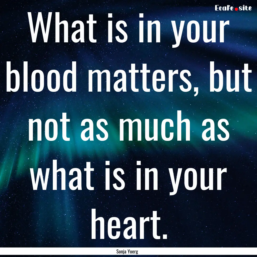 What is in your blood matters, but not as.... : Quote by Sonja Yoerg