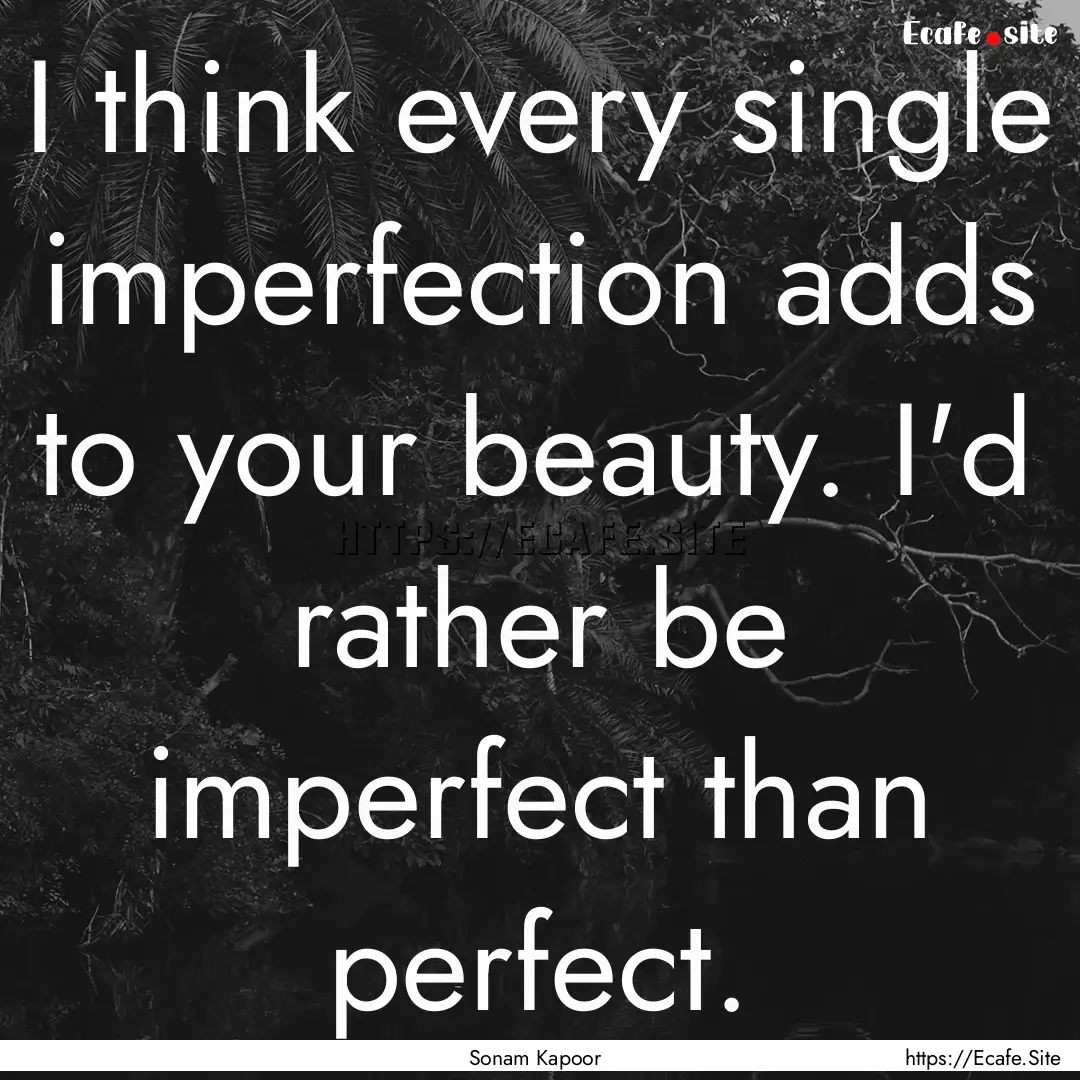 I think every single imperfection adds to.... : Quote by Sonam Kapoor