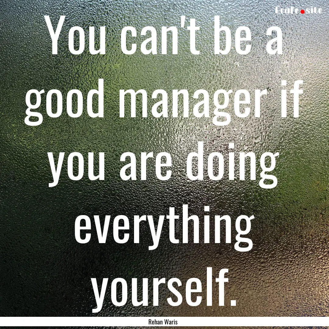 You can't be a good manager if you are doing.... : Quote by Rehan Waris