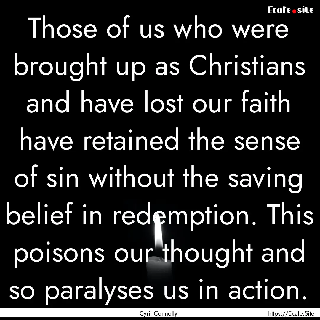 Those of us who were brought up as Christians.... : Quote by Cyril Connolly