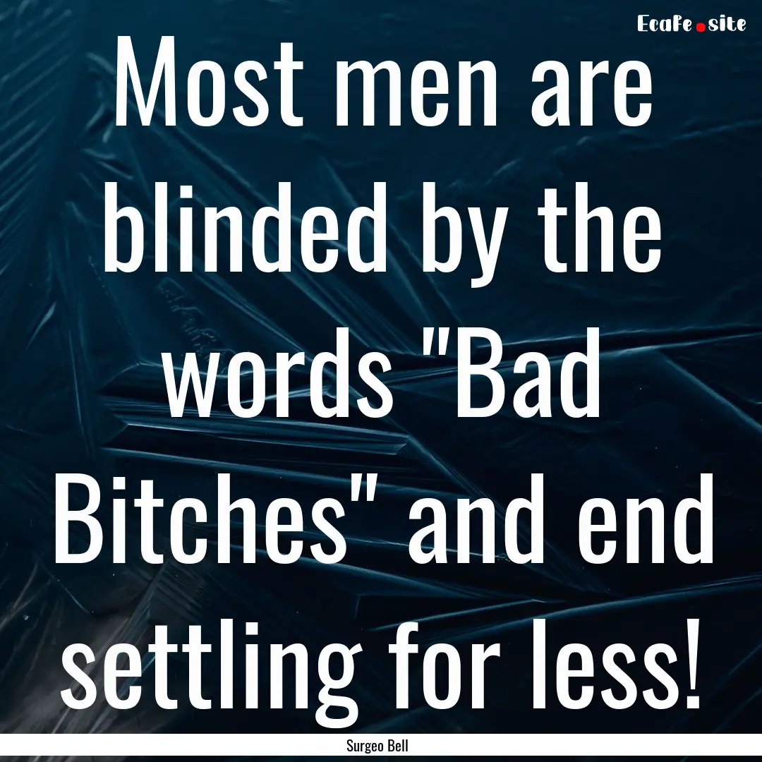 Most men are blinded by the words 