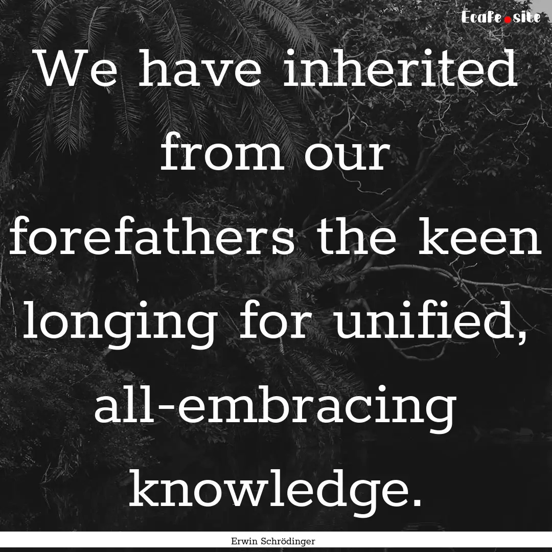 We have inherited from our forefathers the.... : Quote by Erwin Schrödinger