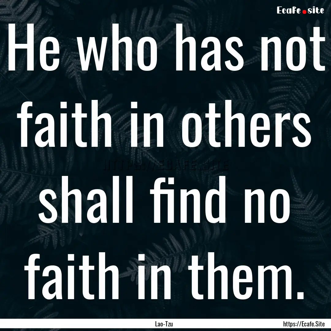 He who has not faith in others shall find.... : Quote by Lao-Tzu