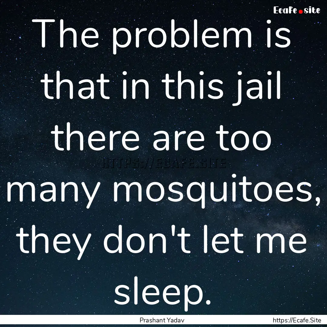 The problem is that in this jail there are.... : Quote by Prashant Yadav