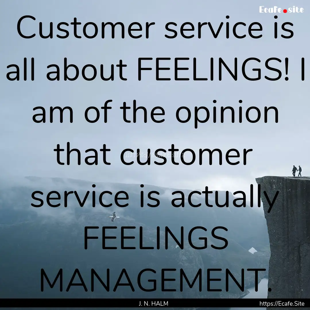 Customer service is all about FEELINGS! I.... : Quote by J. N. HALM