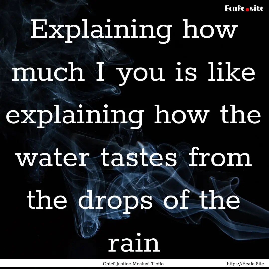 Explaining how much I you is like explaining.... : Quote by Chief Justice Moalusi Tlotlo