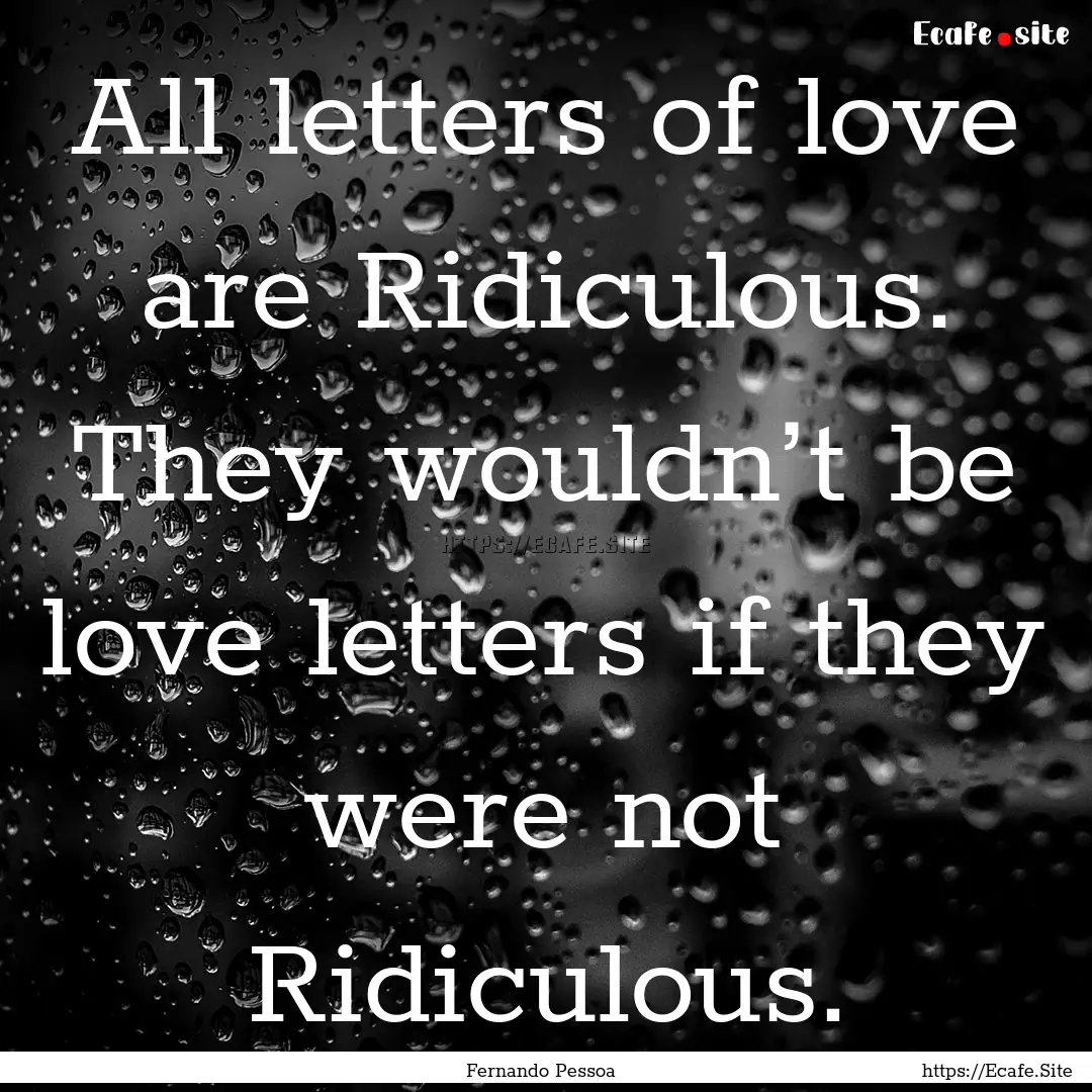 All letters of love are Ridiculous. They.... : Quote by Fernando Pessoa