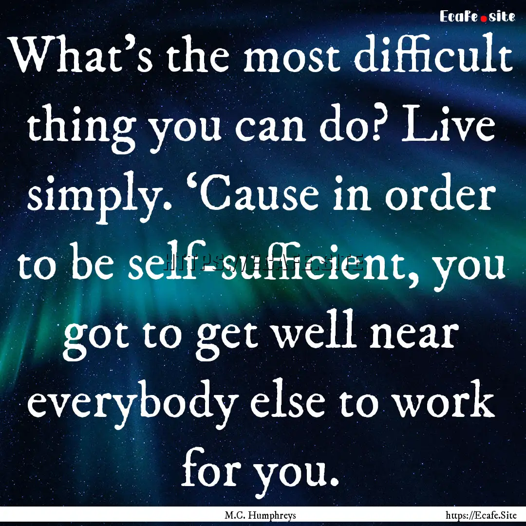 What’s the most difficult thing you can.... : Quote by M.C. Humphreys