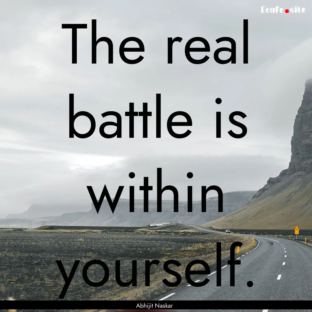 The real battle is within yourself. : Quote by Abhijit Naskar