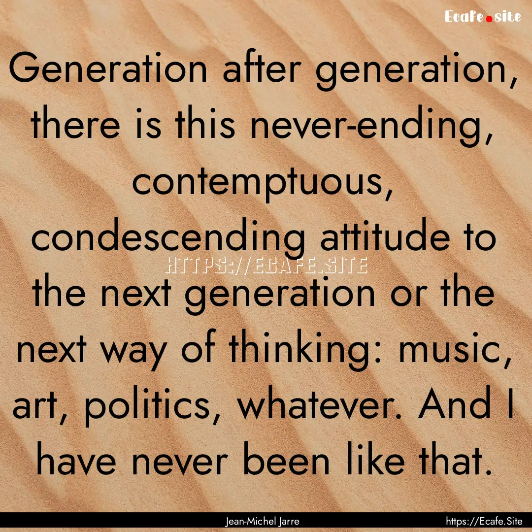 Generation after generation, there is this.... : Quote by Jean-Michel Jarre