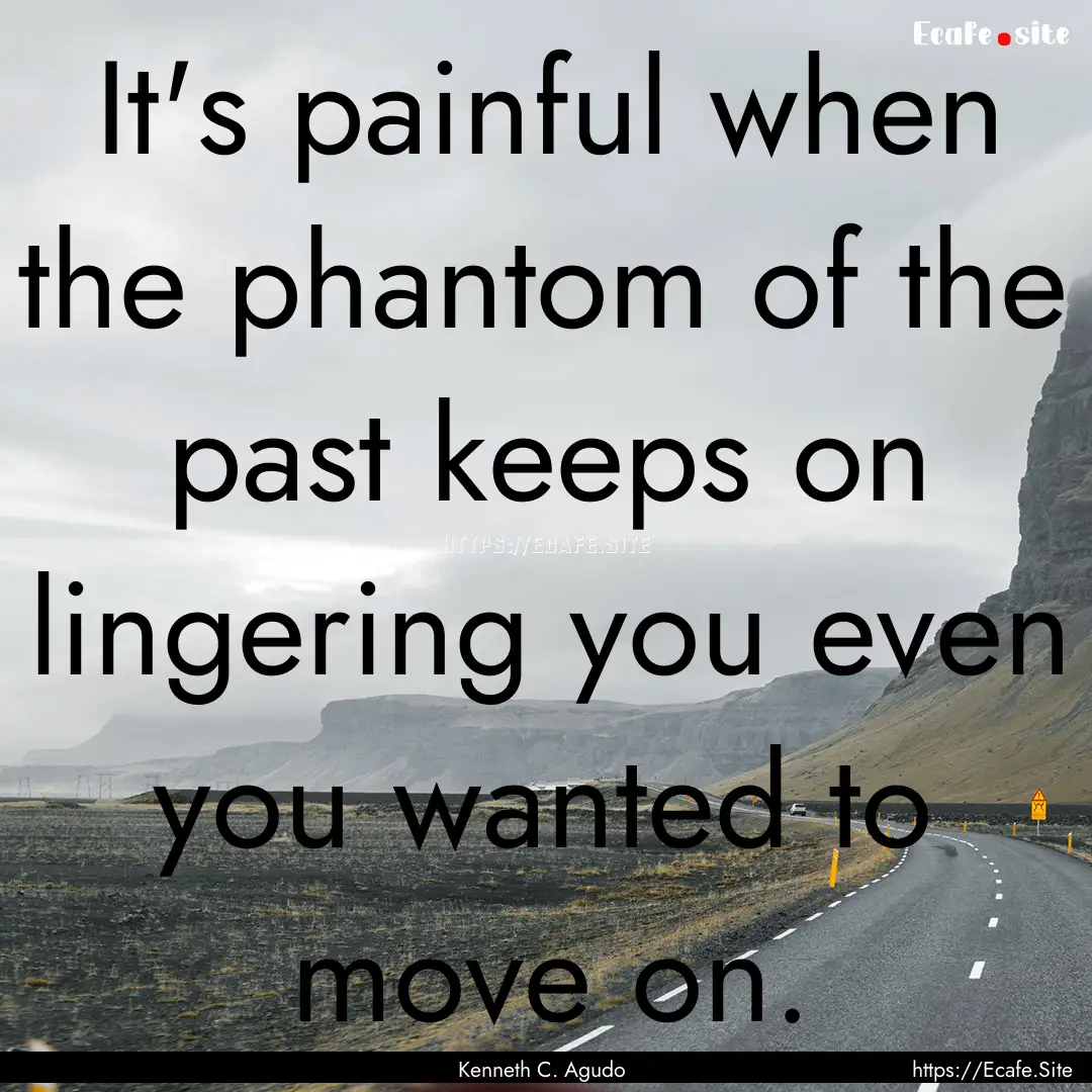 It's painful when the phantom of the past.... : Quote by Kenneth C. Agudo