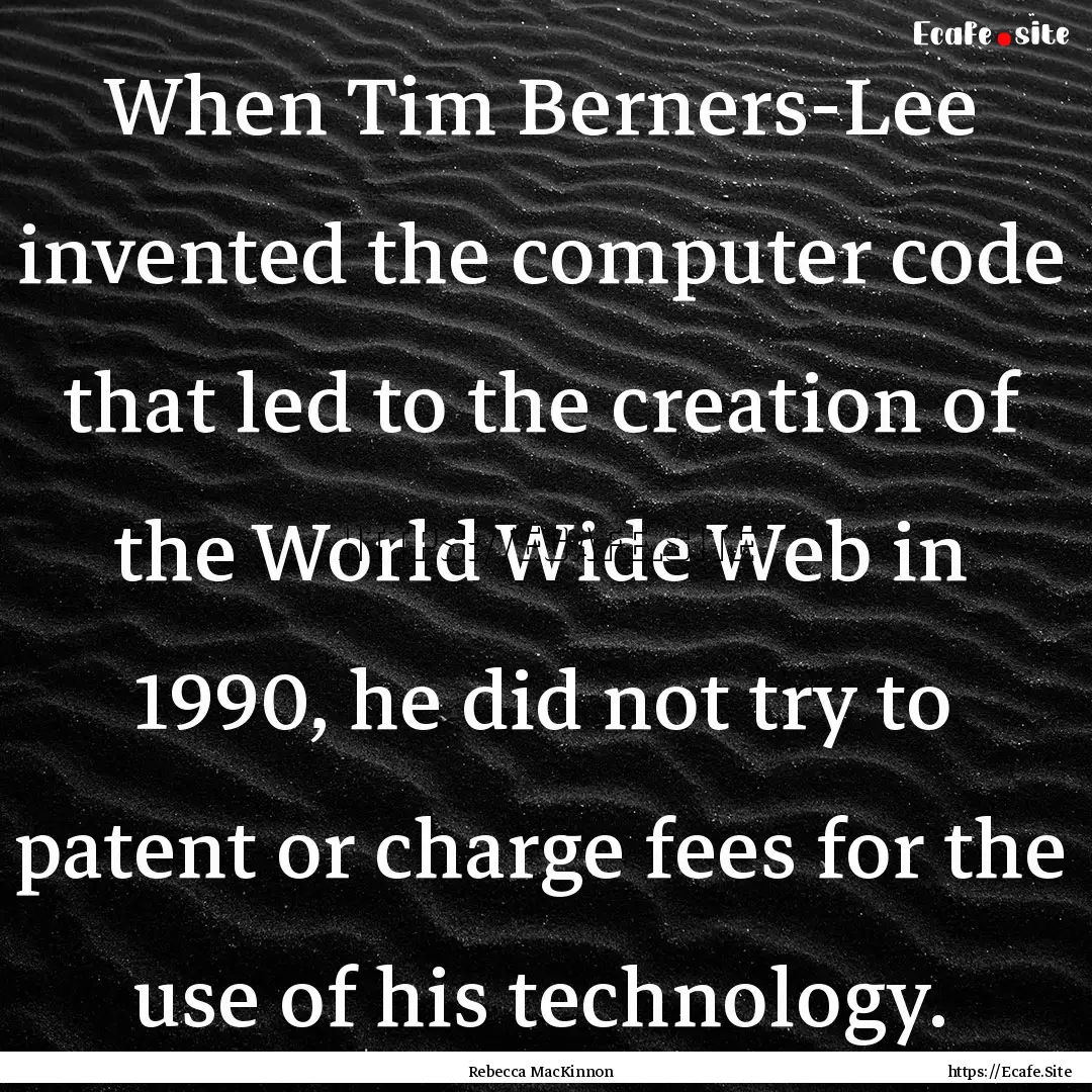 When Tim Berners-Lee invented the computer.... : Quote by Rebecca MacKinnon