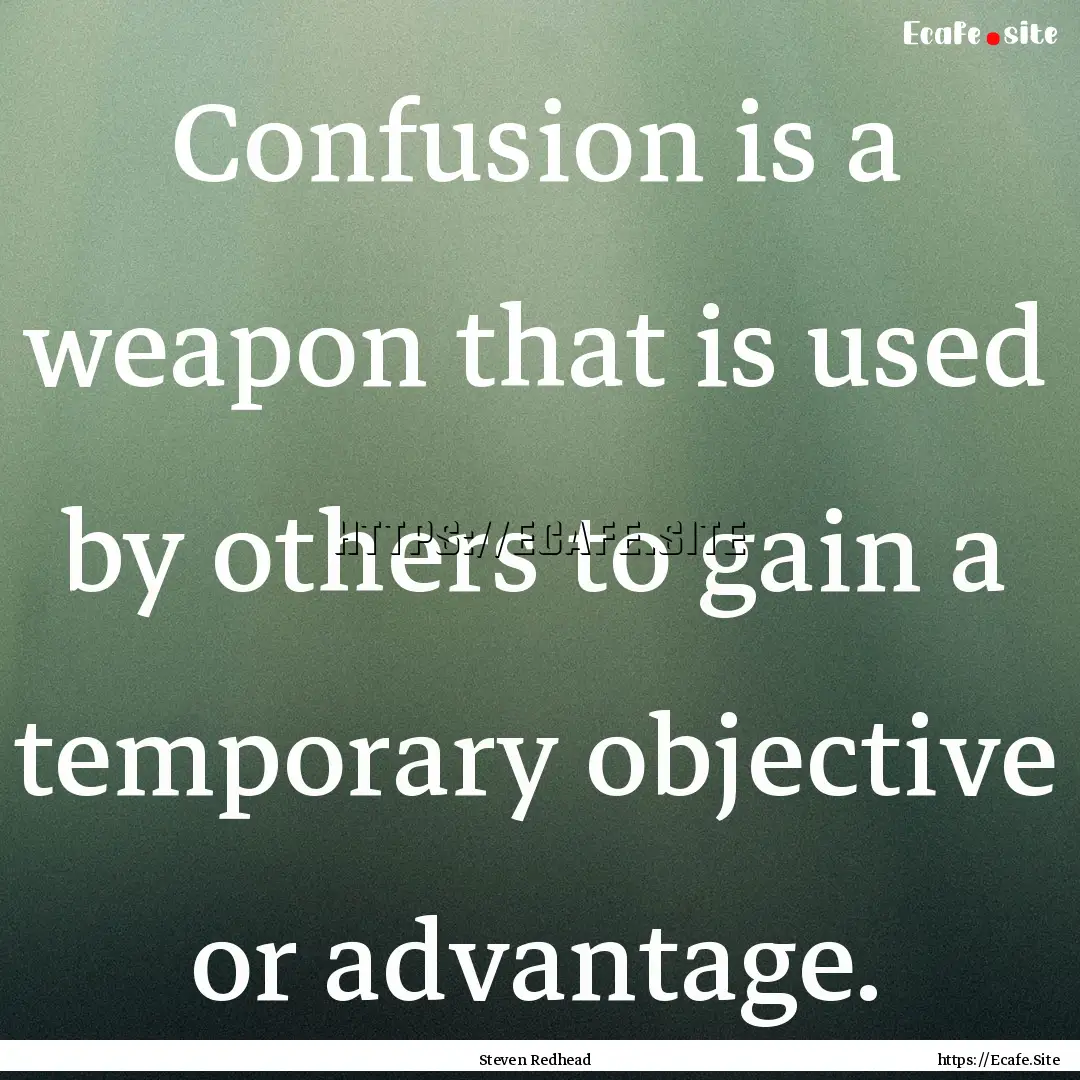 Confusion is a weapon that is used by others.... : Quote by Steven Redhead