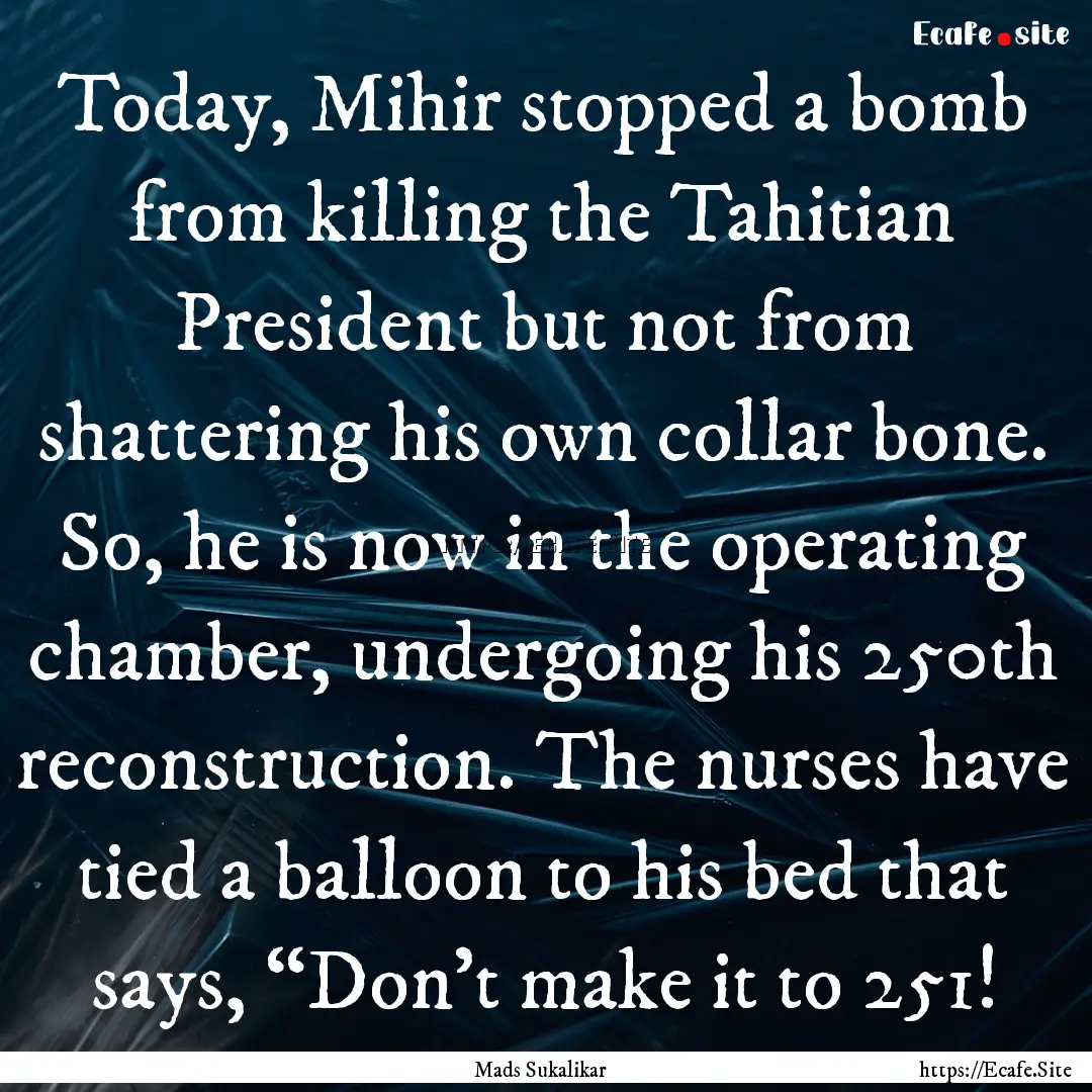 Today, Mihir stopped a bomb from killing.... : Quote by Mads Sukalikar