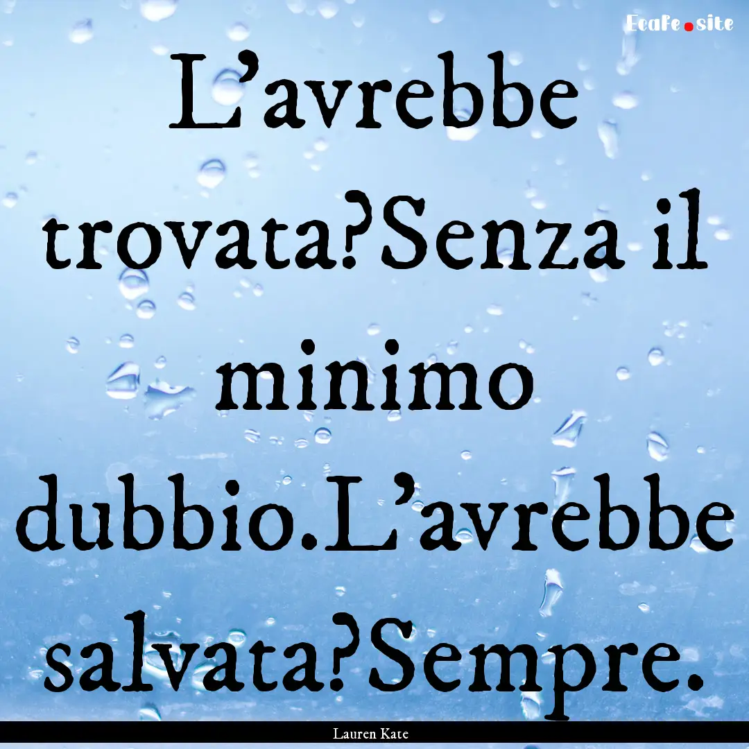 L'avrebbe trovata?Senza il minimo dubbio.L'avrebbe.... : Quote by Lauren Kate