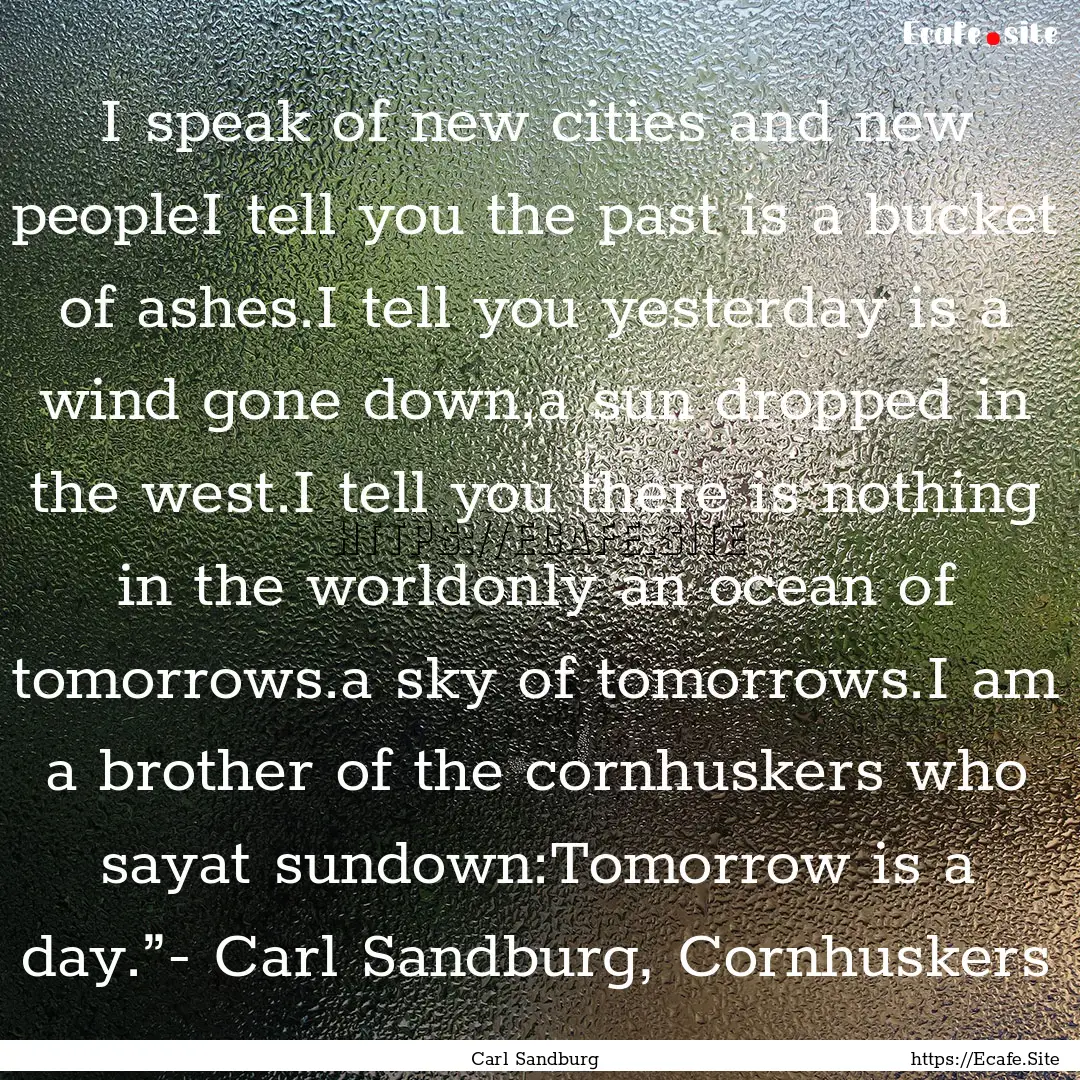 I speak of new cities and new peopleI tell.... : Quote by Carl Sandburg