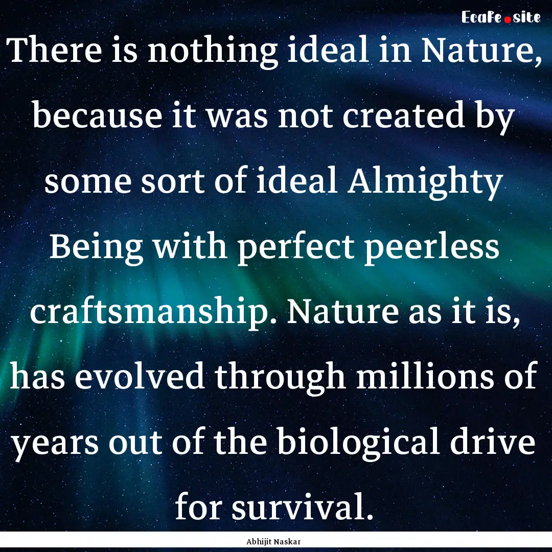 There is nothing ideal in Nature, because.... : Quote by Abhijit Naskar