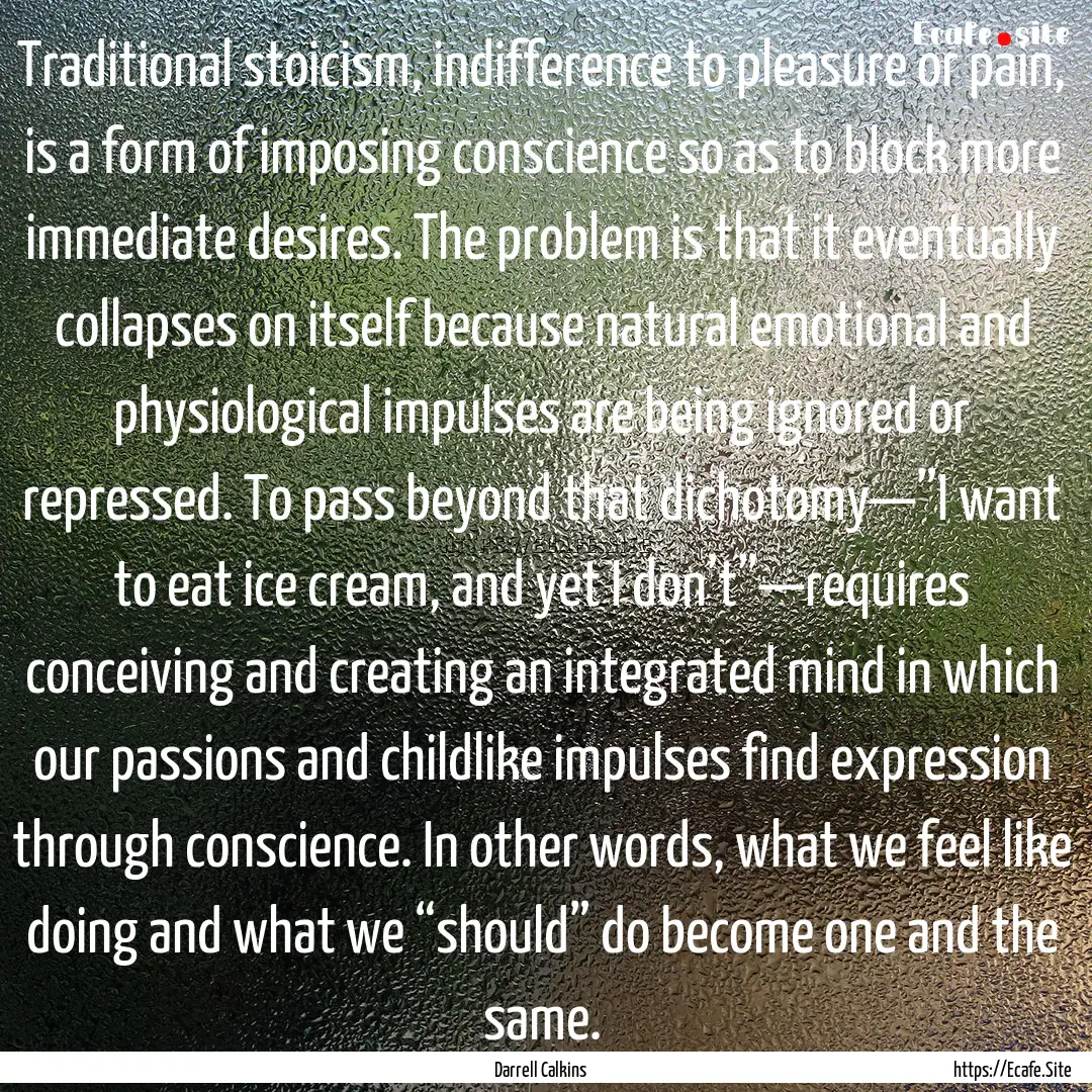 Traditional stoicism, indifference to pleasure.... : Quote by Darrell Calkins