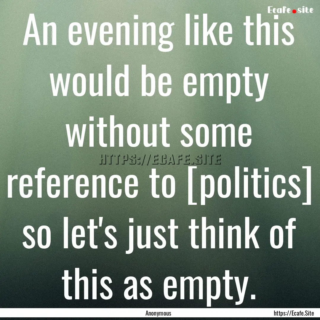 An evening like this would be empty without.... : Quote by Anonymous