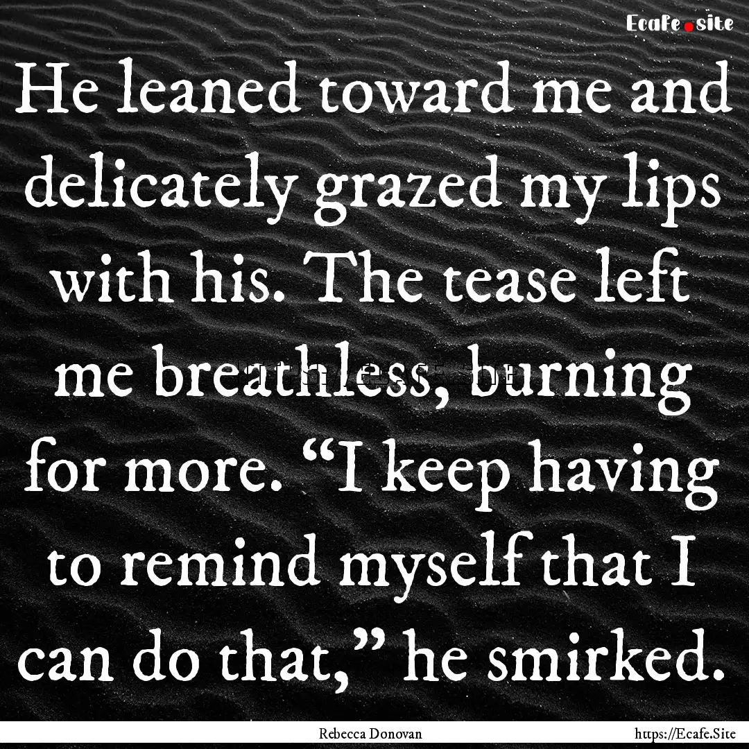 He leaned toward me and delicately grazed.... : Quote by Rebecca Donovan