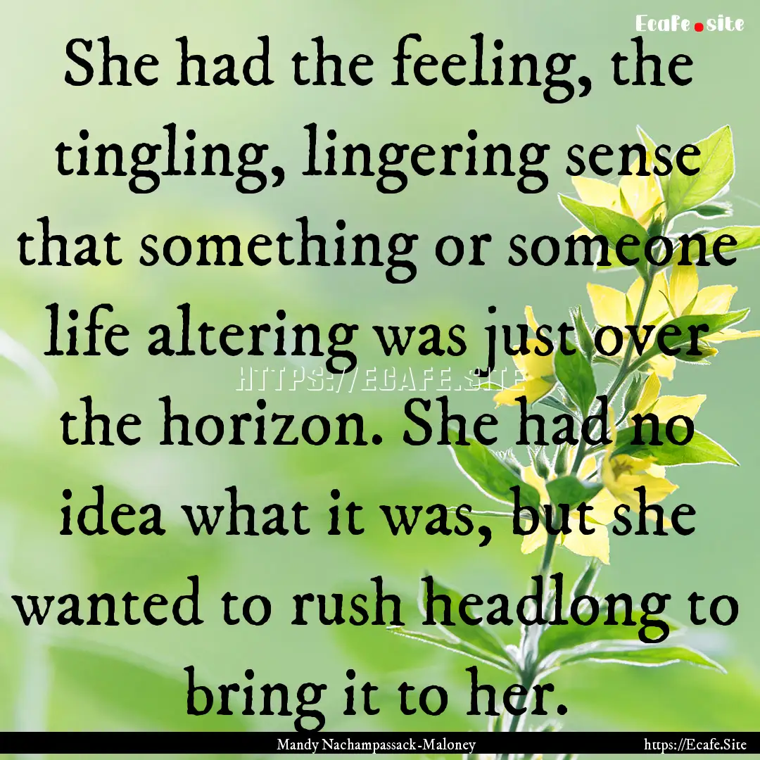 She had the feeling, the tingling, lingering.... : Quote by Mandy Nachampassack-Maloney