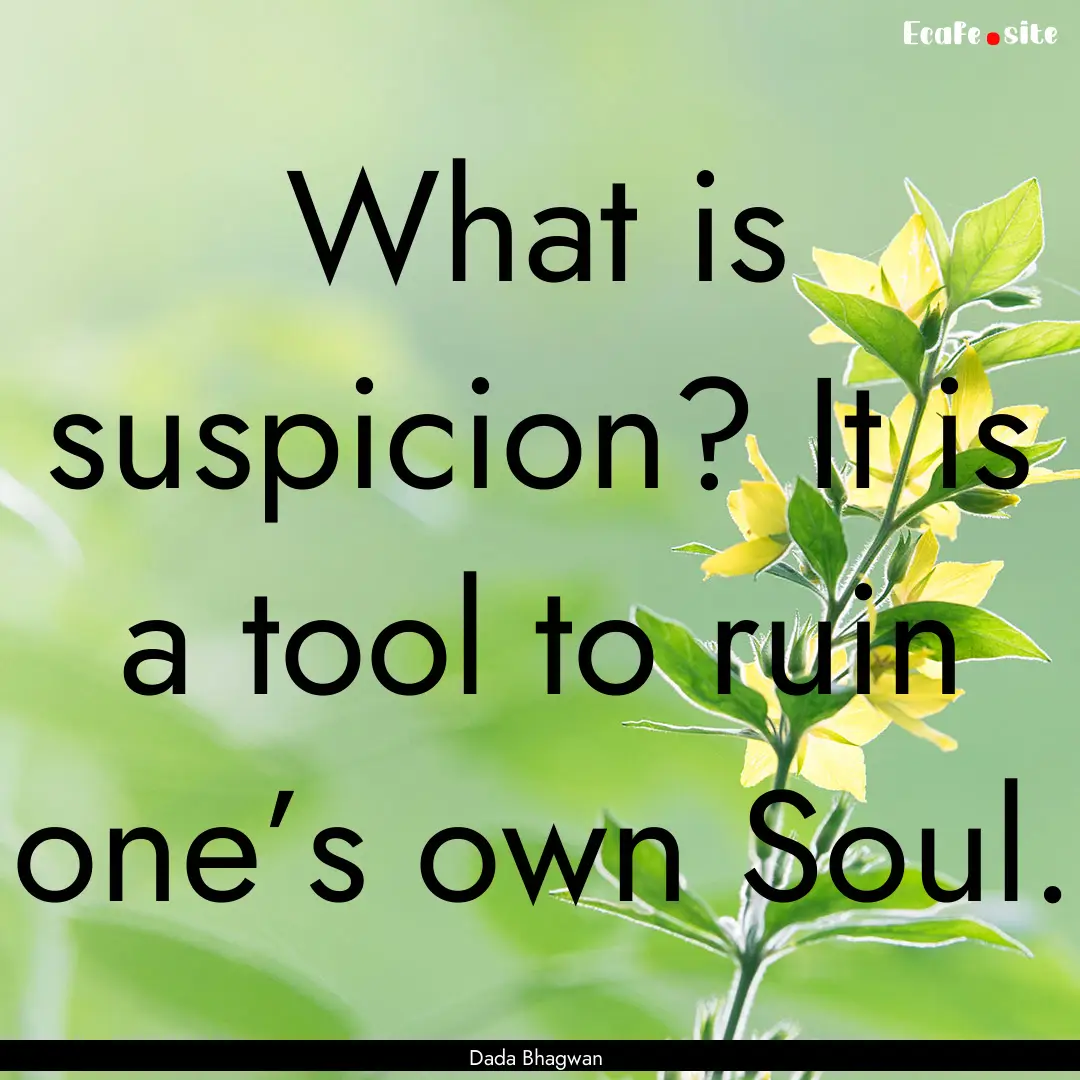 What is suspicion? It is a tool to ruin one’s.... : Quote by Dada Bhagwan