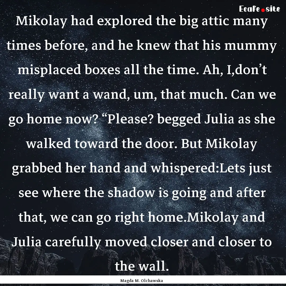 Mikolay had explored the big attic many times.... : Quote by Magda M. Olchawska