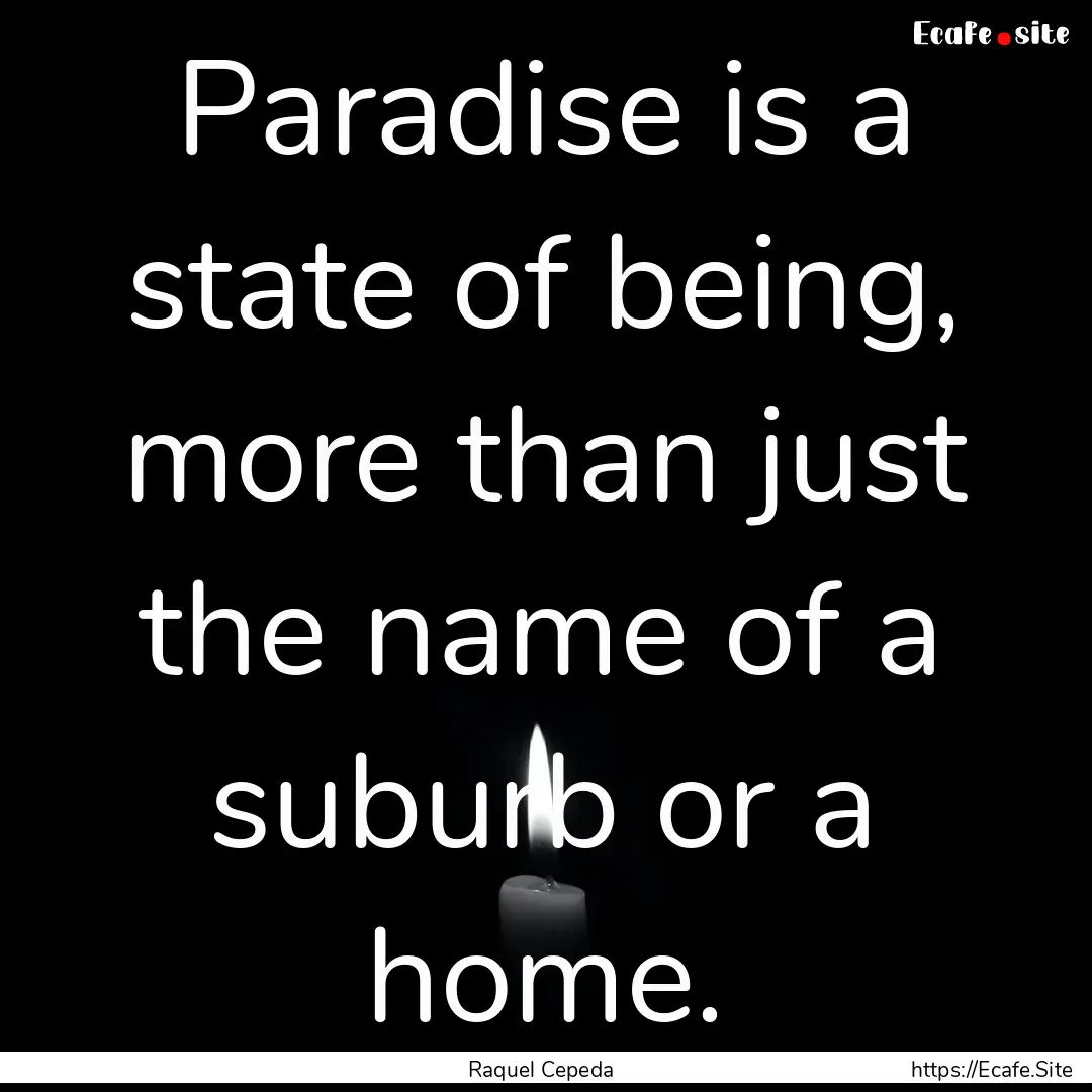 Paradise is a state of being, more than just.... : Quote by Raquel Cepeda