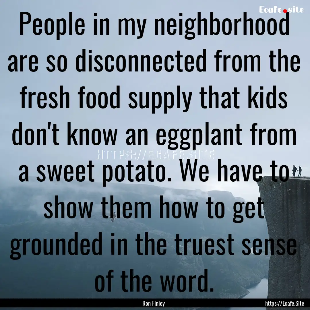 People in my neighborhood are so disconnected.... : Quote by Ron Finley