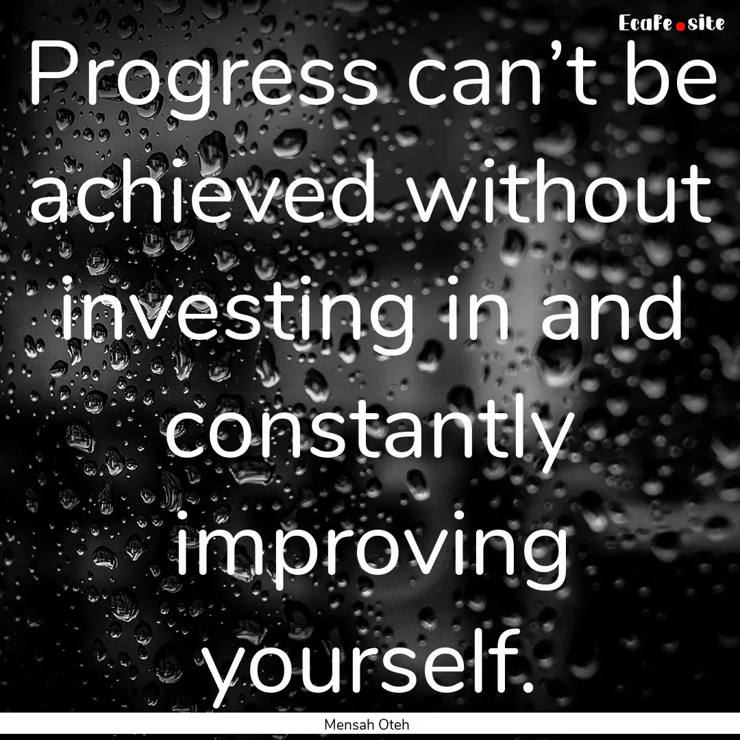 Progress can’t be achieved without investing.... : Quote by Mensah Oteh