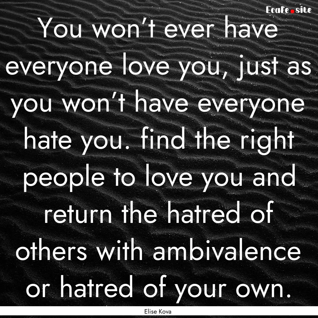 You won’t ever have everyone love you,.... : Quote by Elise Kova