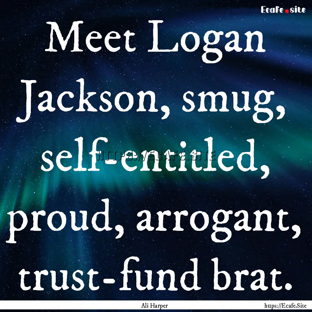 Meet Logan Jackson, smug, self-entitled,.... : Quote by Ali Harper