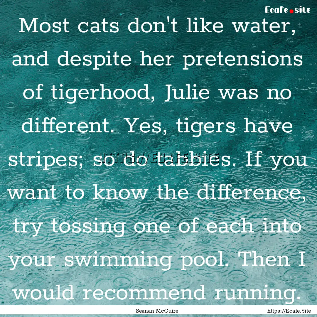 Most cats don't like water, and despite her.... : Quote by Seanan McGuire