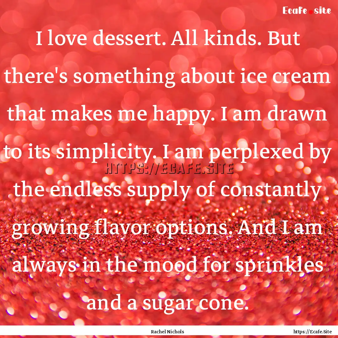 I love dessert. All kinds. But there's something.... : Quote by Rachel Nichols